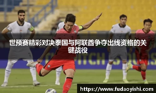 世预赛精彩对决泰国与阿联酋争夺出线资格的关键战役